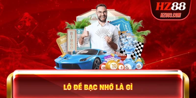 Lô Đề Bạc Nhớ Là Gì – Phương Pháp Chơi Hiệu Quả Tại HZ88